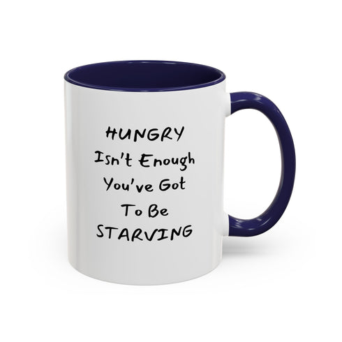 Hungry Isn't Enough - You've Got to Be Starving Accent Coffee Mug (11oz & 15oz)