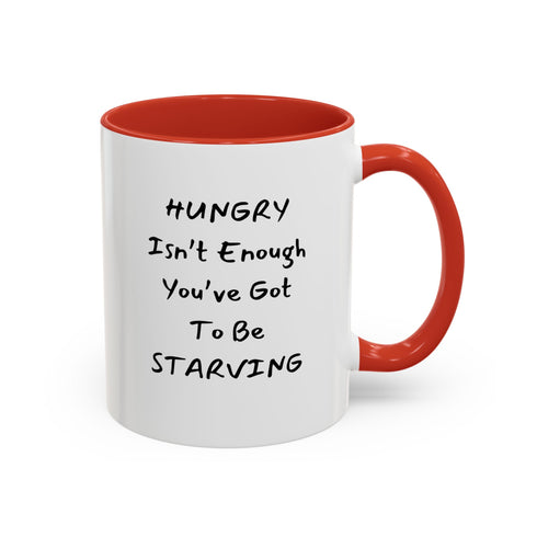 Hungry Isn't Enough - You've Got to Be Starving Accent Coffee Mug (11oz & 15oz)