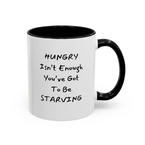 Hungry Isn't Enough - You've Got to Be Starving Accent Coffee Mug (11oz & 15oz)
